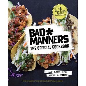 Bad Manners: The Official Cookbook: Eat Like You Give a F*ck: A Vegan Cookbook -
